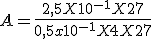 A=\frac{2,5 X 10^{-1} X 27}{0,5x10^{-1}X 4 X 27} 
